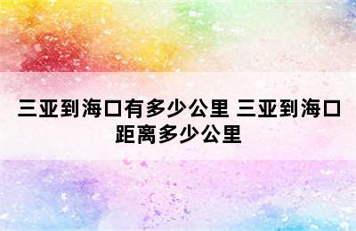 三亚到海口有多少公里 三亚到海口距离多少公里